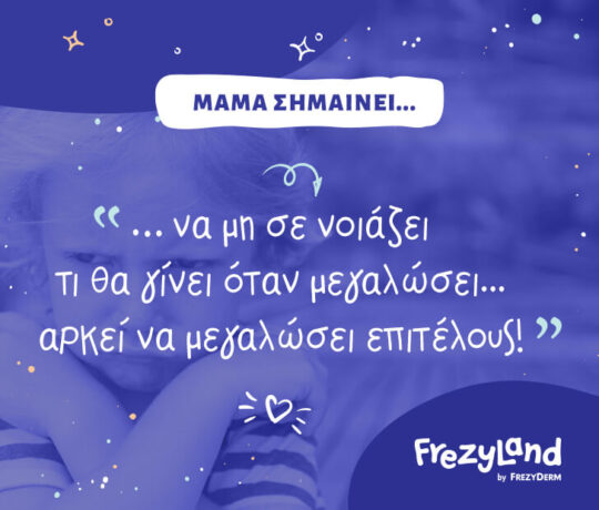 Μαμά σημαίνει… να μη σε νοιάζει τι θα γίνει όταν μεγαλώσει, αρκεί να μεγαλώσει επιτέλους.