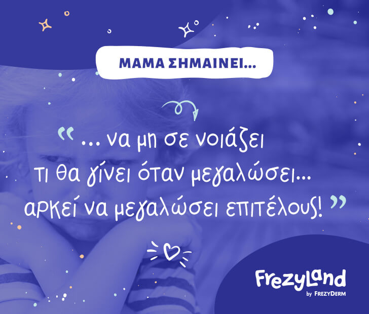 Μαμά σημαίνει… να μη σε νοιάζει τι θα γίνει όταν μεγαλώσει, αρκεί να μεγαλώσει επιτέλους.