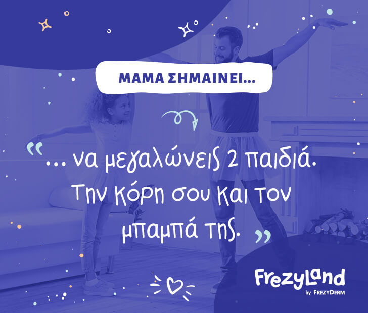 Μαμά σημαίνει… να μεγαλώνεις 2 παιδιά. Την κόρη σου και τον μπαμπά της